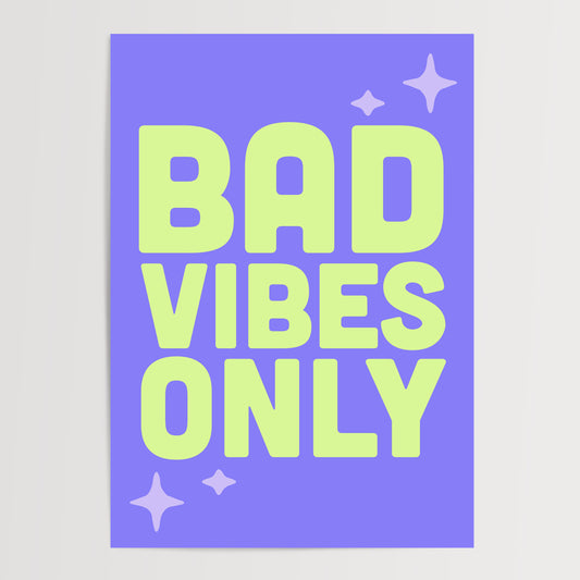 BAD VIBES ONLY ART PRINT
