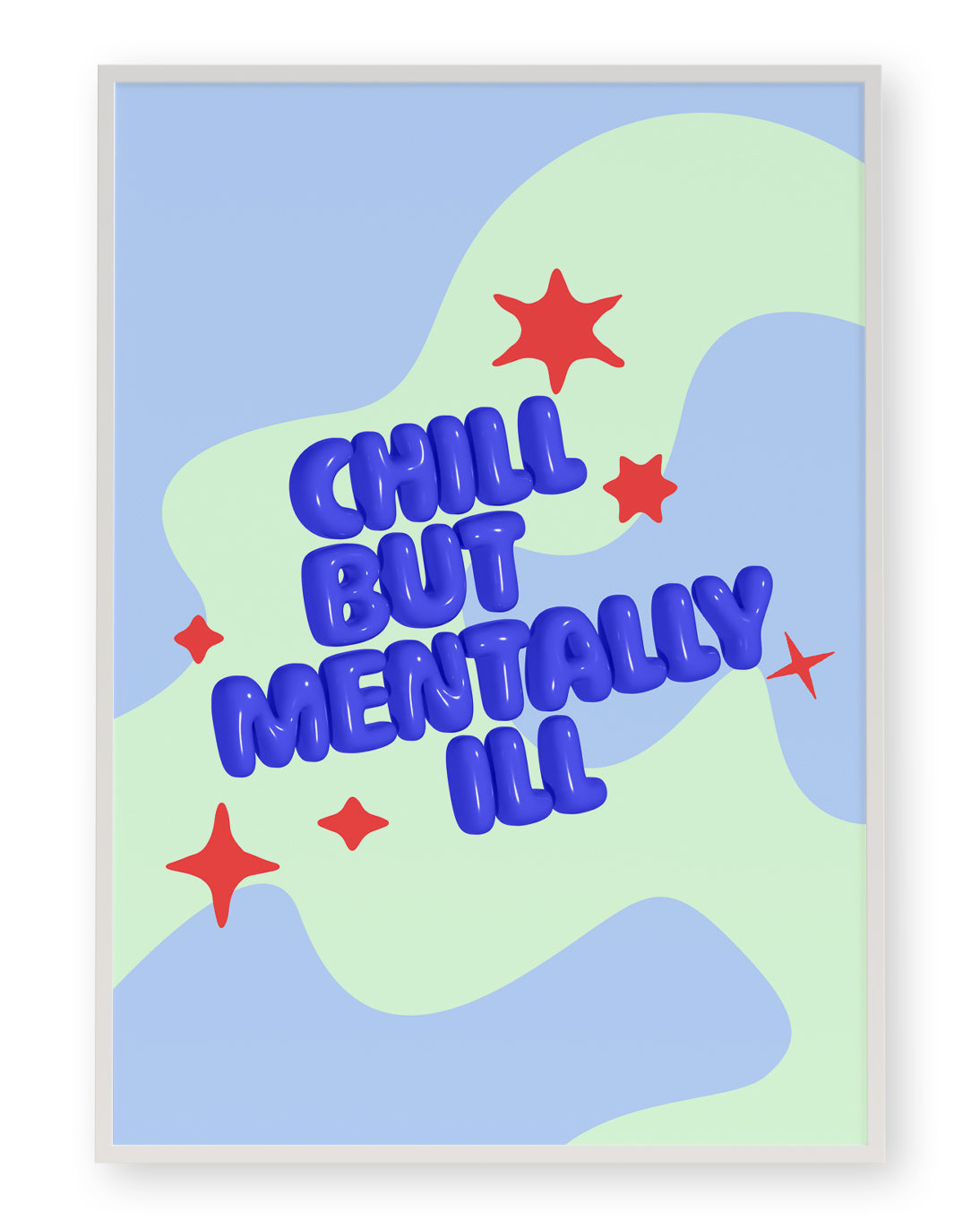 CHILL BUT MENTALLY ILL ART PRINT