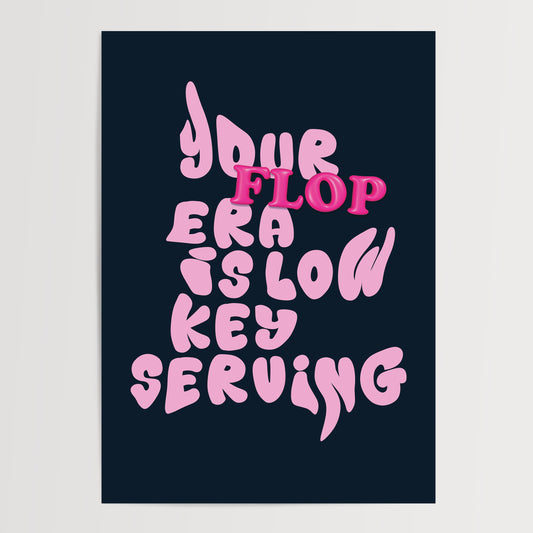 YOUR FLOP ERA IS LOW KEY SERVING ART PRINT