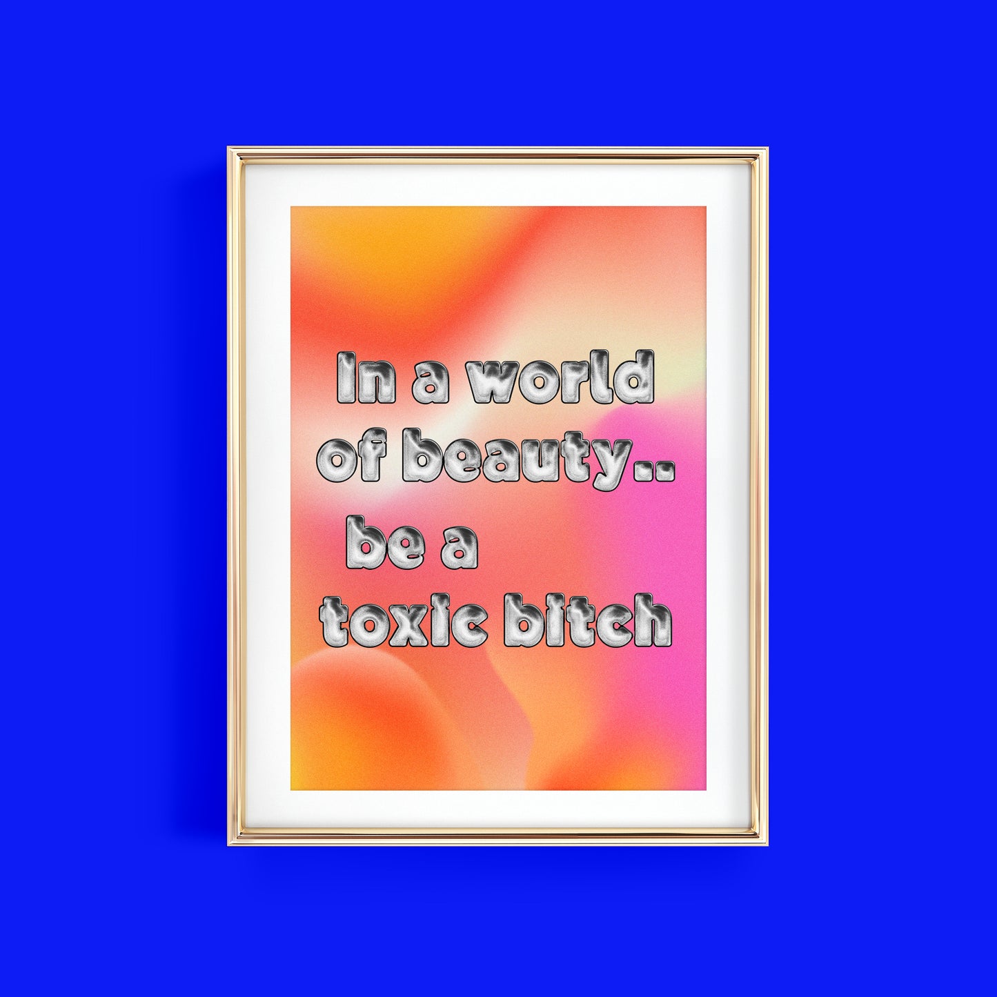 IN A WORLD OF BEAUTY.. BE A TOXIC BITCH ART PRINT