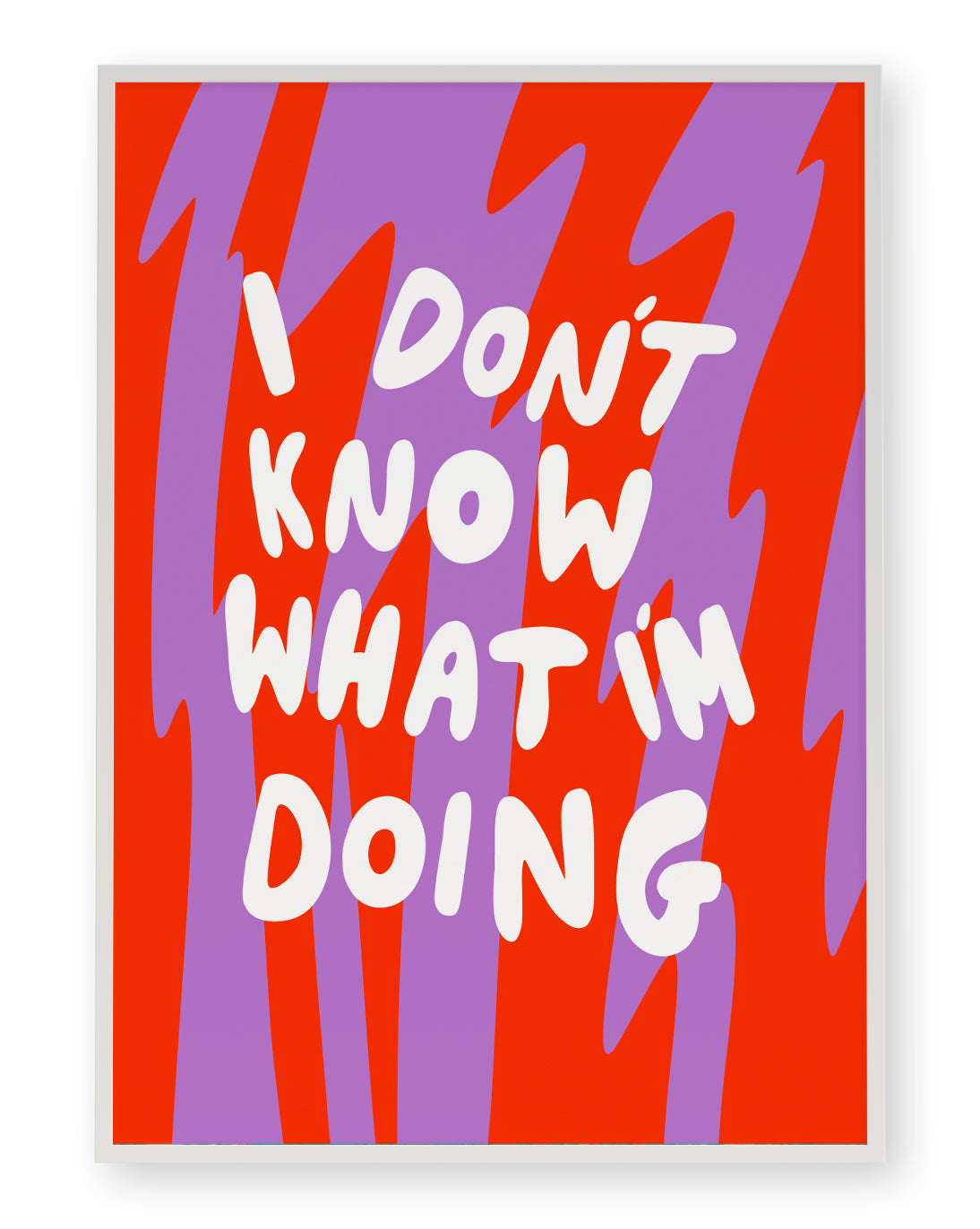 I DON'T KNOW WHAT I'M DOING ART PRINT