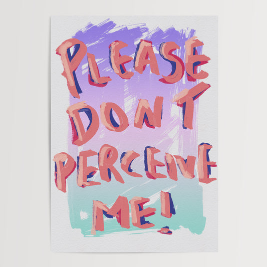 PLEASE DON'T PERCEIVE ME ART PRINT