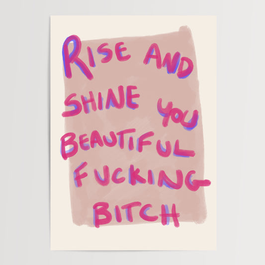 RISE AND SHINE YOU BEAUTIFUL FUCKING BITCH ART PRINT