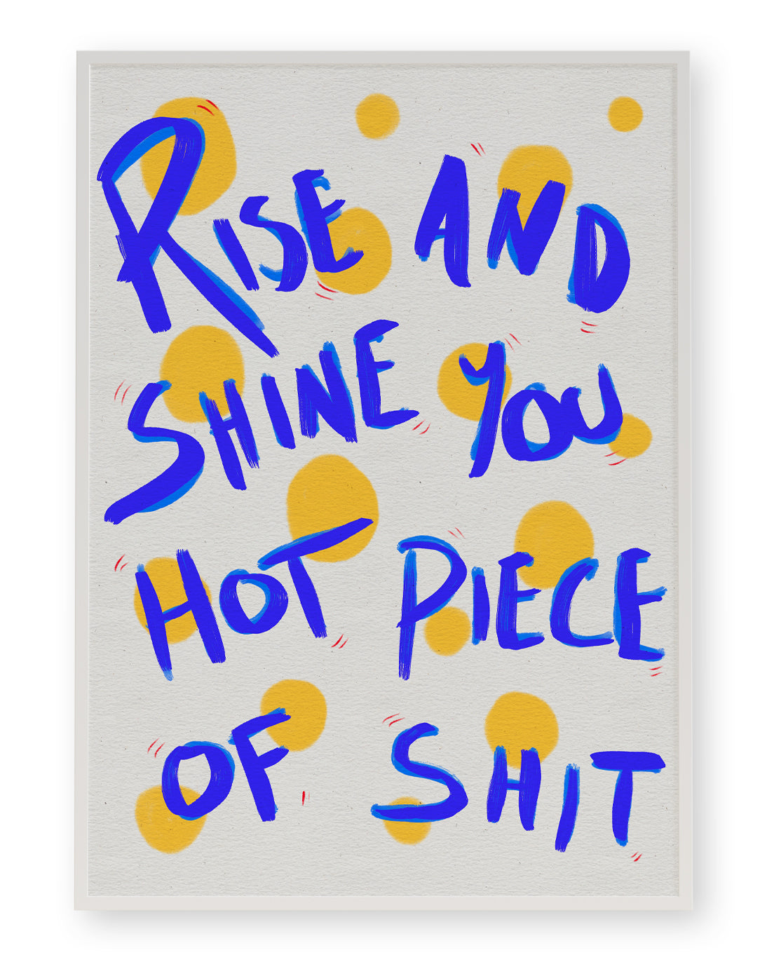RISE AND SHINE YOU HOT PIECE OF SHIT ART PRINT - nertdawg