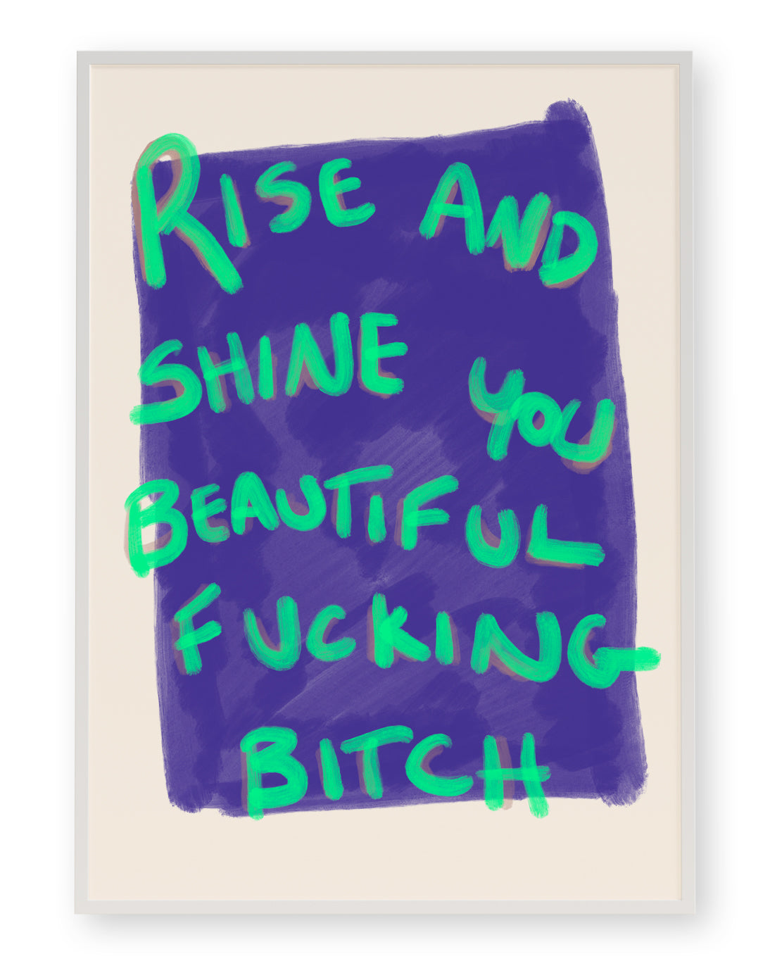 RISE AND SHINE YOU BEAUTIFUL FUCKING BITCH ART PRINT