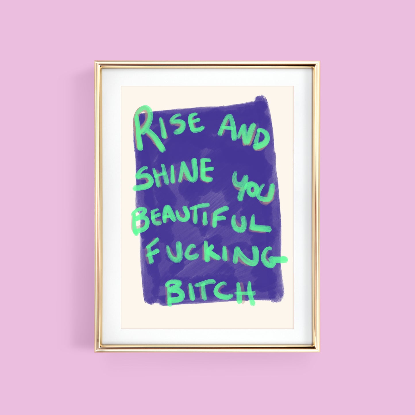 RISE AND SHINE YOU BEAUTIFUL FUCKING BITCH ART PRINT