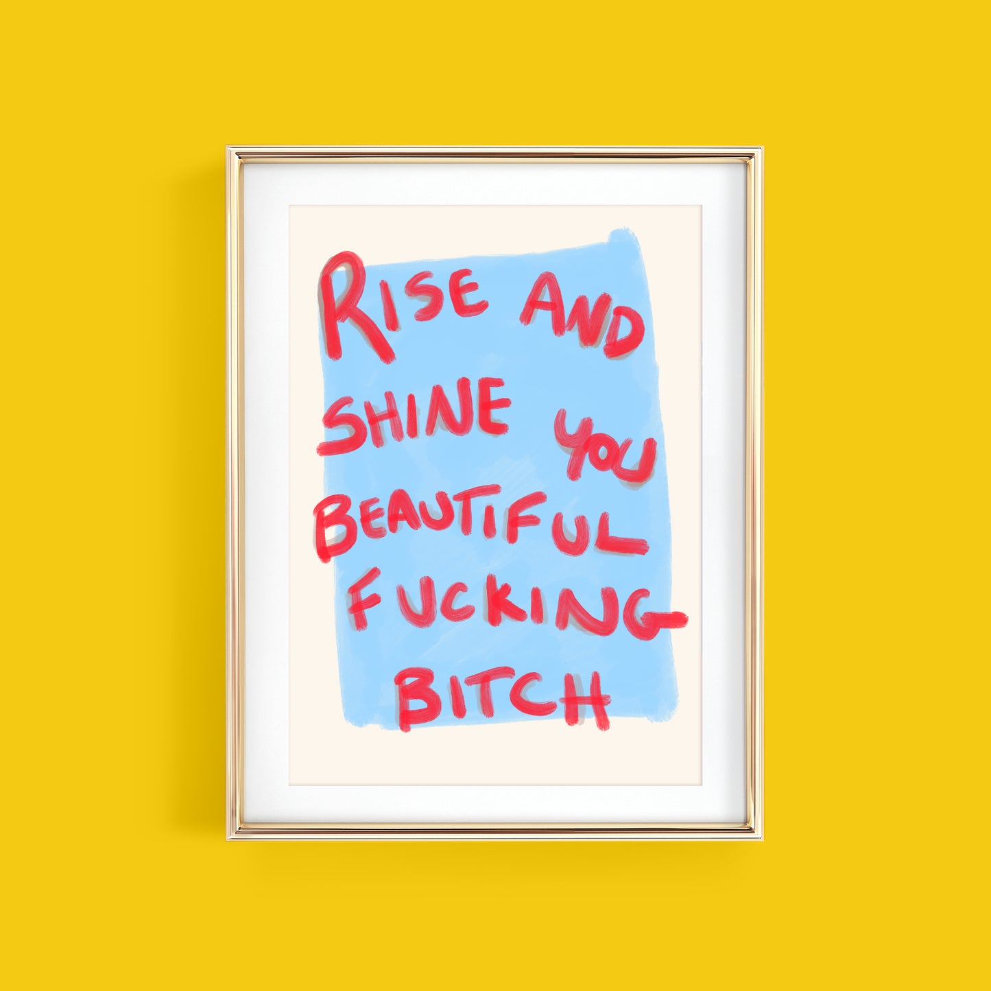 RISE AND SHINE YOU BEAUTIFUL FUCKING BITCH ART PRINT