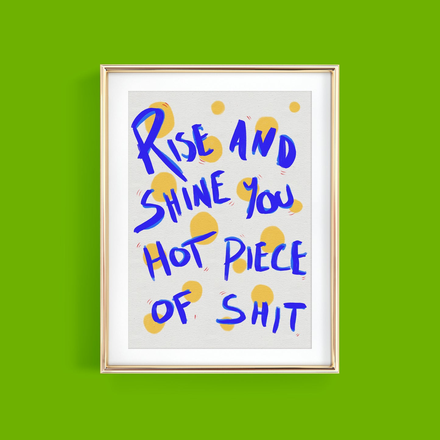 RISE AND SHINE YOU HOT PIECE OF SHIT ART PRINT