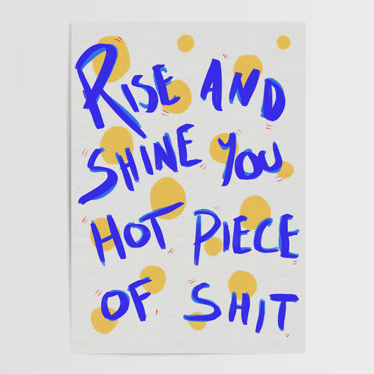RISE AND SHINE YOU HOT PIECE OF SHIT ART PRINT