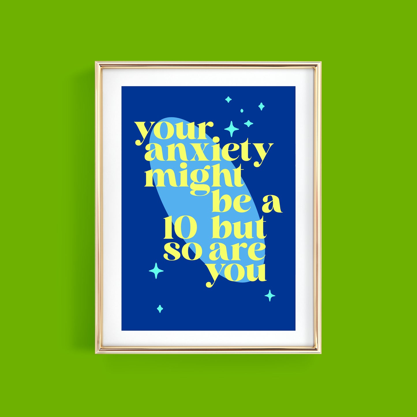YOUR ANXIETY MIGHT BE A 10 BUT SO ARE YOU ART PRINT