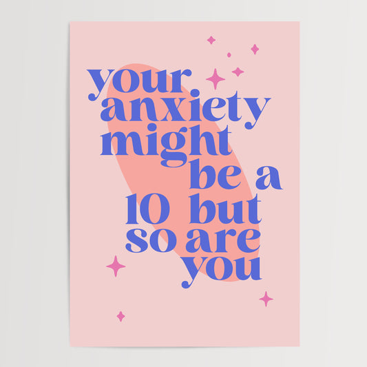 YOUR ANXIETY MIGHT BE A 10 BUT SO ARE YOU ART PRINT