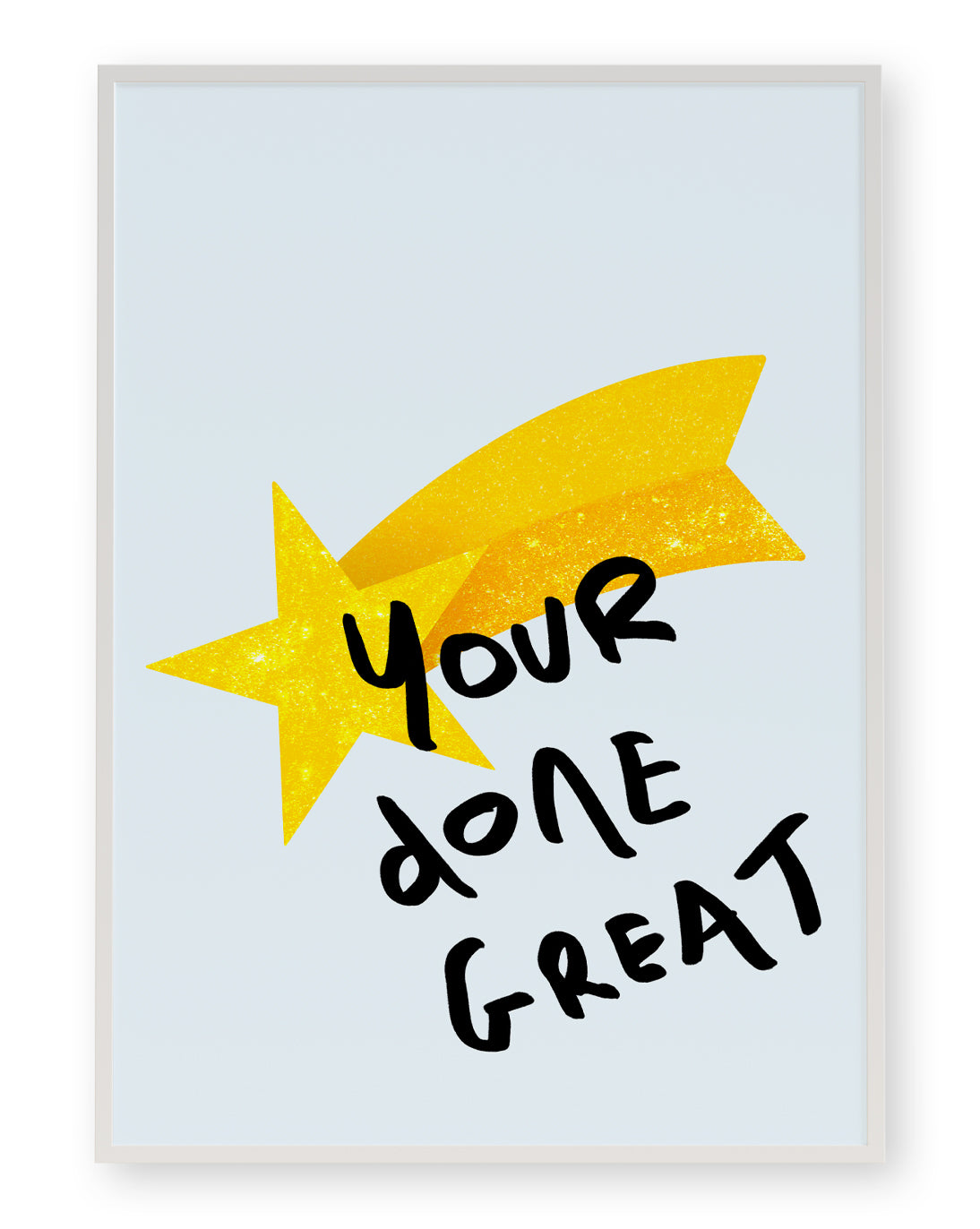 YOUR DONE GREAT ART PRINT