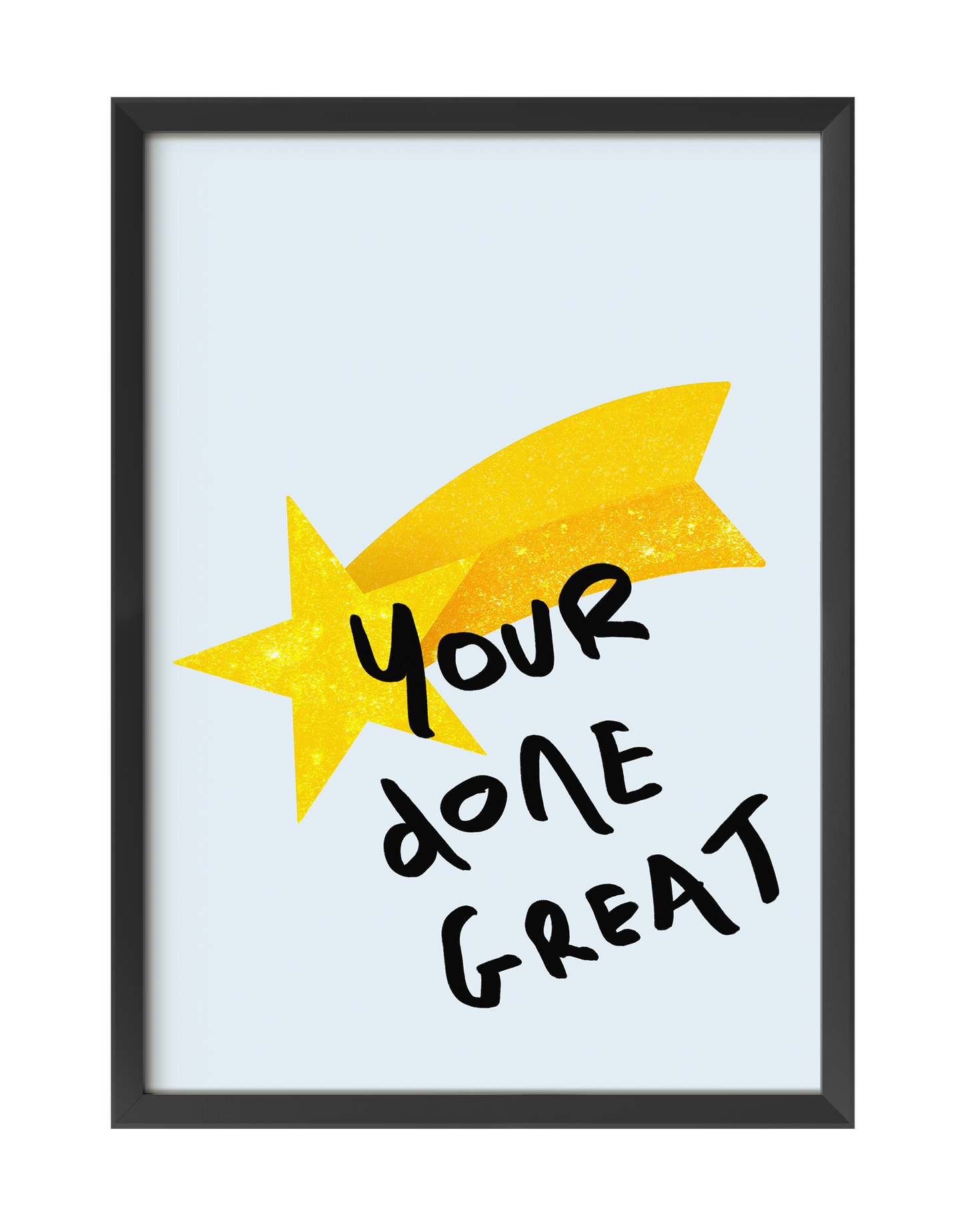 YOUR DONE GREAT ART PRINT
