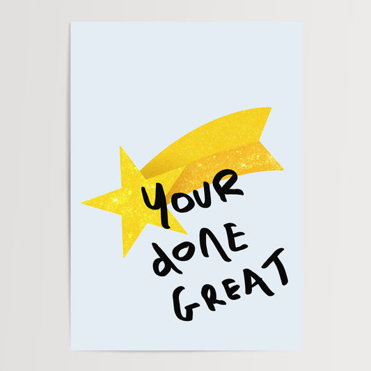 YOUR DONE GREAT ART PRINT