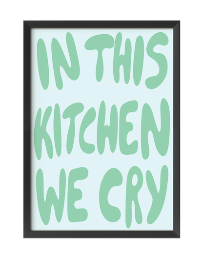 IN THIS KITCHEN WE CRY ART PRINT