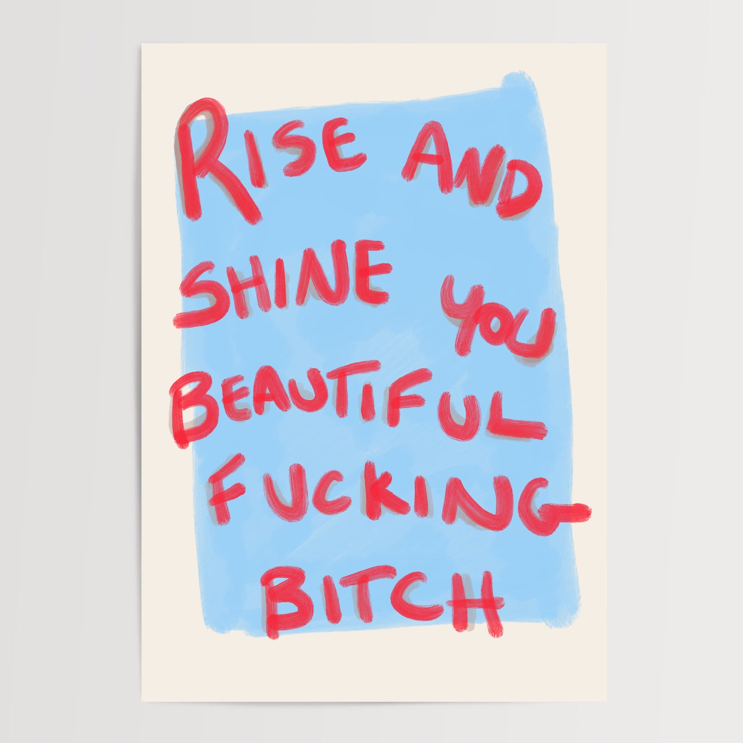 RISE AND SHINE YOU BEAUTIFUL FUCKING BITCH ART PRINT