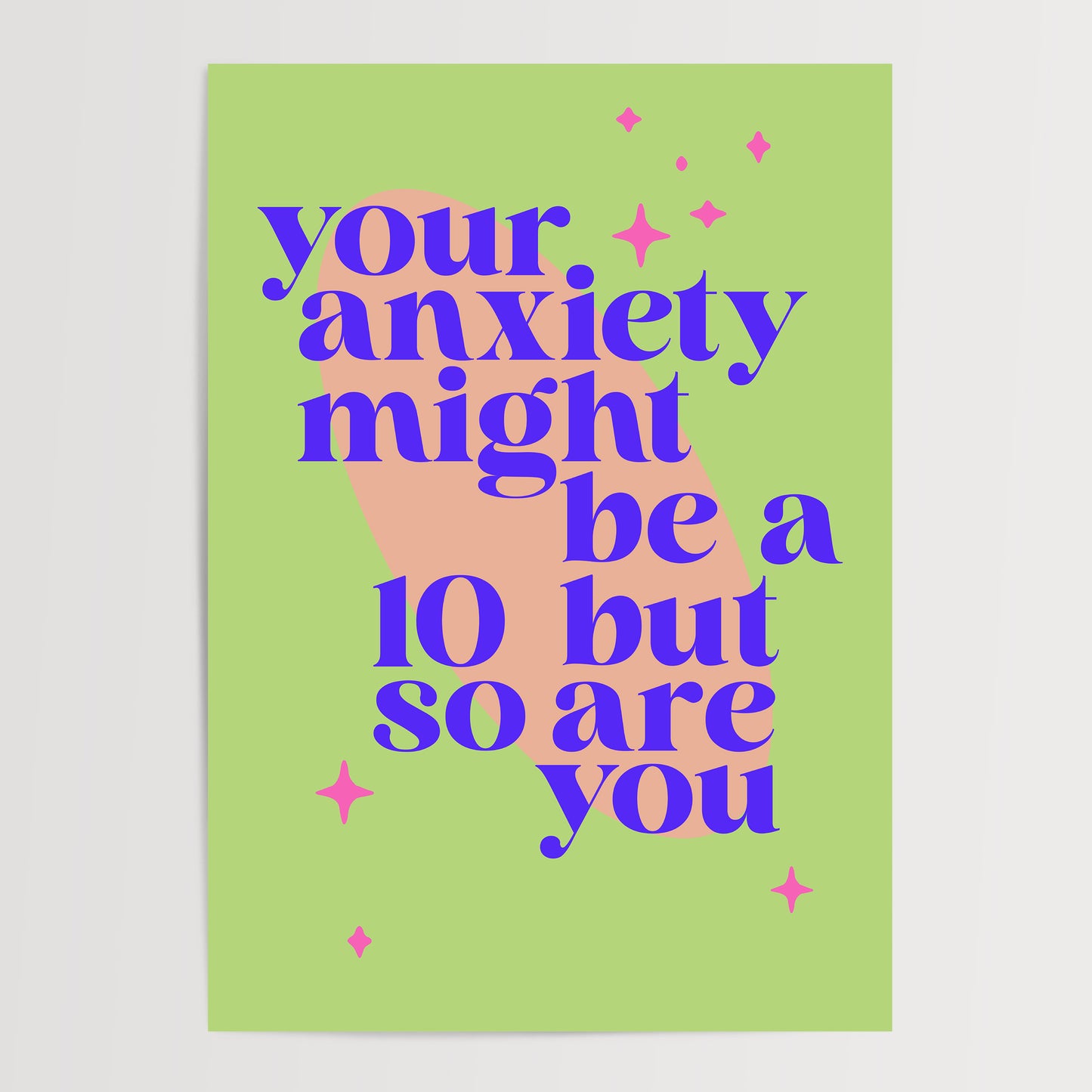 YOUR ANXIETY MIGHT BE A 10 BUT SO ARE YOU ART PRINT