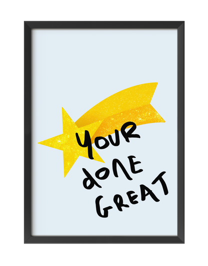 YOUR DONE GREAT ART PRINT